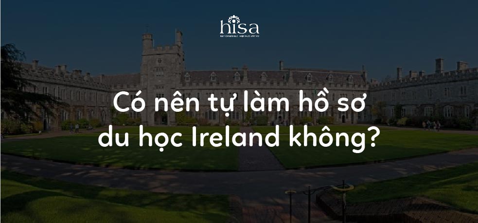 Có nên tự làm hồ sơ du học Ireland không